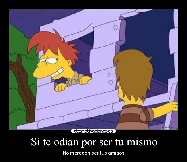 Si te odian por ser tu mismo - No merecen ser tus amigos