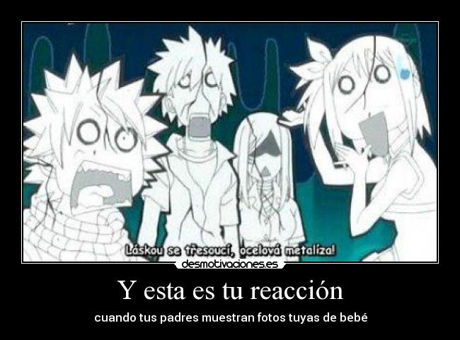 Y esta es tu reacción - cuando tus padres muestran fotos tuyas de bebé