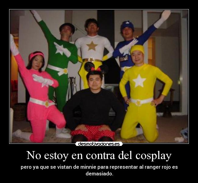 No estoy en contra del cosplay - pero ya que se vistan de minnie para representar al ranger rojo es demasiado.
