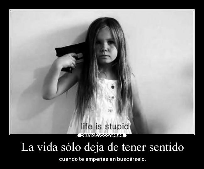 La vida sólo deja de tener sentido - 