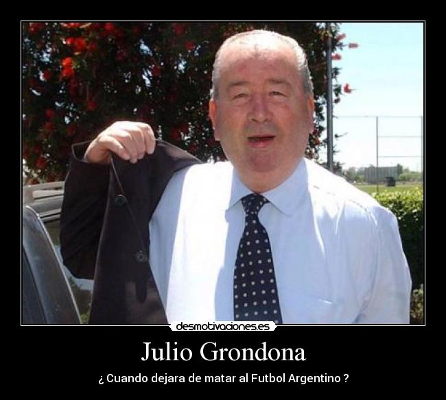 Julio Grondona - ¿ Cuando dejara de matar al Futbol Argentino ?