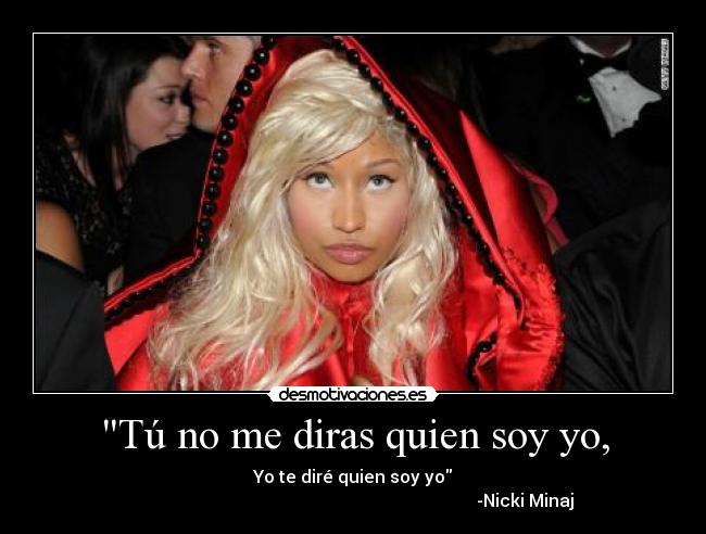 Tú no me diras quien soy yo, -