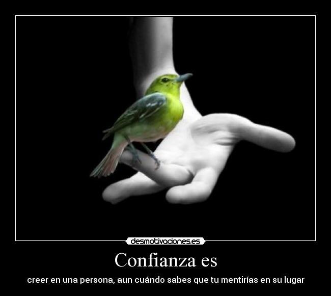 Confianza es - creer en una persona, aun cuándo sabes que tu mentirías en su lugar