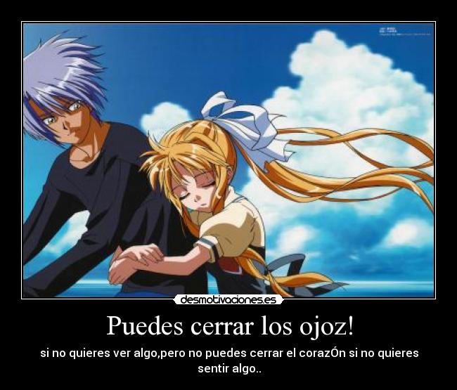 Puedes cerrar los ojoz! - si no quieres ver algo,pero no puedes cerrar el corazÓn si no quieres sentir algo..