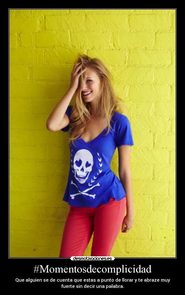 #Momentosdecomplicidad - Que alguien se de cuenta que estas a punto de llorar y te abraze muy
fuerte sin decir una palabra.