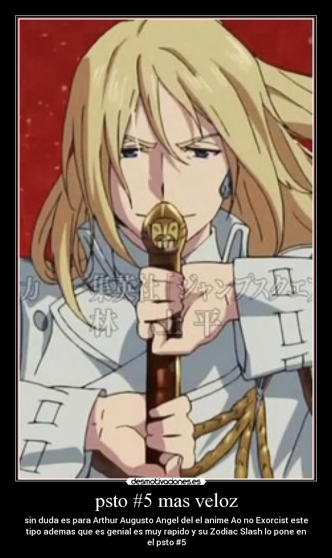 psto #5 mas veloz - sin duda es para Arthur Augusto Angel del el anime Ao no Exorcist este
tipo ademas que es genial es muy rapido y su Zodiac Slash lo pone en
el psto #5
