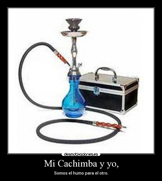 Mi Cachimba y yo, - Somos el humo para el otro.