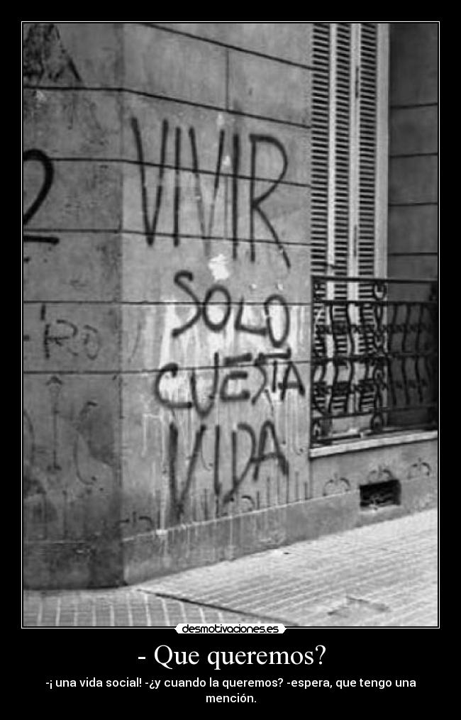 - Que queremos? - -¡ una vida social! -¿y cuando la queremos? -espera, que tengo una mención.