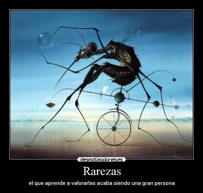 Rarezas - el que aprende a valorarlas acaba siendo una gran persona