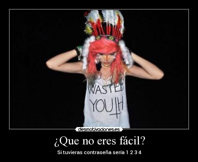 ¿Que no eres fácil? - Si tuvieras contraseña sería 1 2 3 4