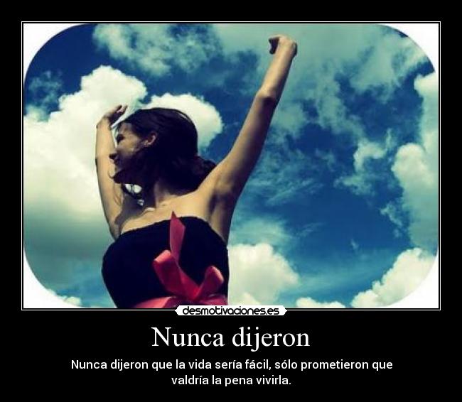 Nunca dijeron - Nunca dijeron que la vida sería fácil, sólo prometieron que valdría la pena vivirla.