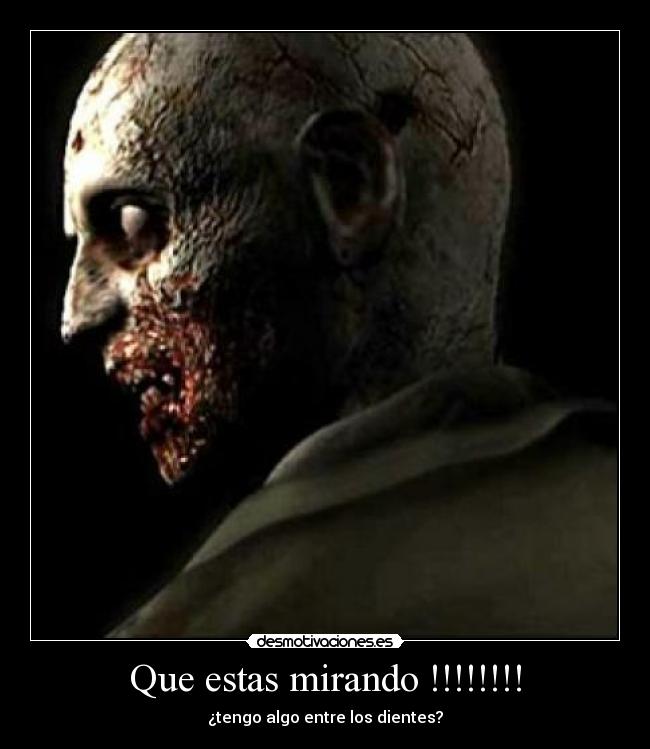 Que estas mirando !!!!!!!! - ¿tengo algo entre los dientes?