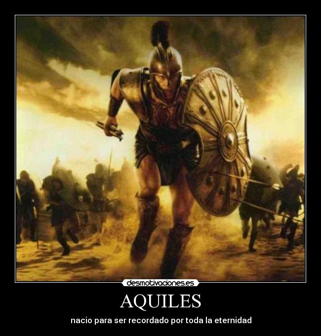 AQUILES - nacio para ser recordado por toda la eternidad