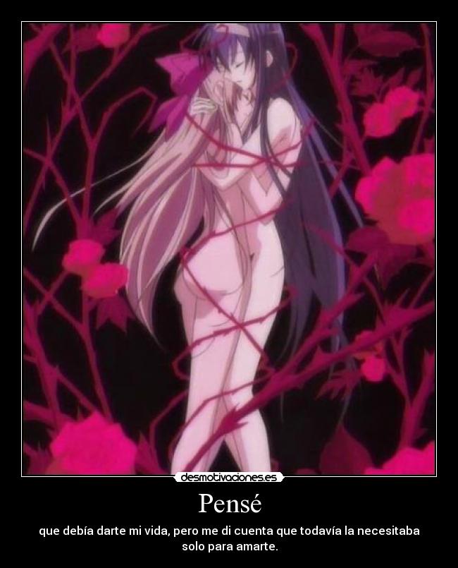 Pensé - que debía darte mi vida, pero me di cuenta que todavía la necesitaba solo para amarte.