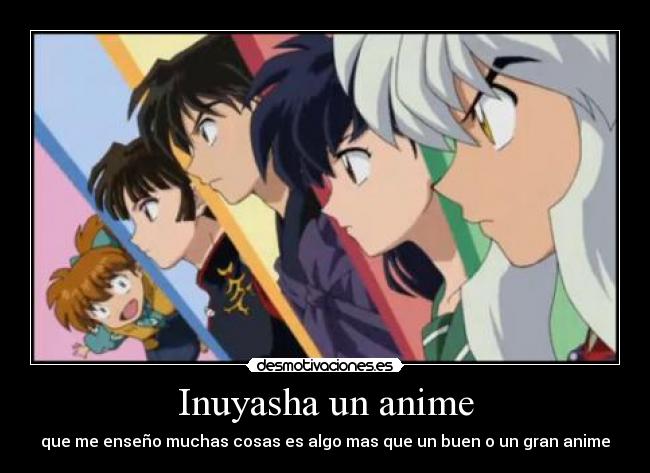 Inuyasha un anime - que me enseño muchas cosas es algo mas que un buen o un gran anime