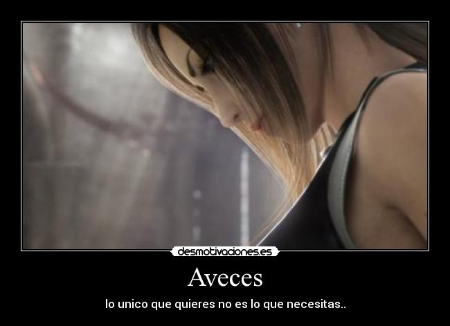Aveces - lo unico que quieres no es lo que necesitas..