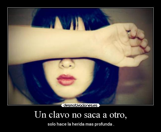 Un clavo no saca a otro, - 