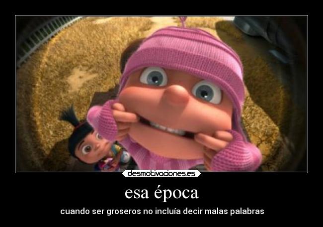 esa época - cuando ser groseros no incluía decir malas palabras