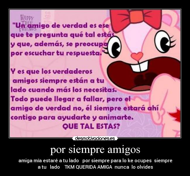 por siempre amigos - amiga mía estaré a tu lado por siempre para lo ke ocupes siempre
a tu lado TKM QUERIDA AMIGA nunca lo olvides
