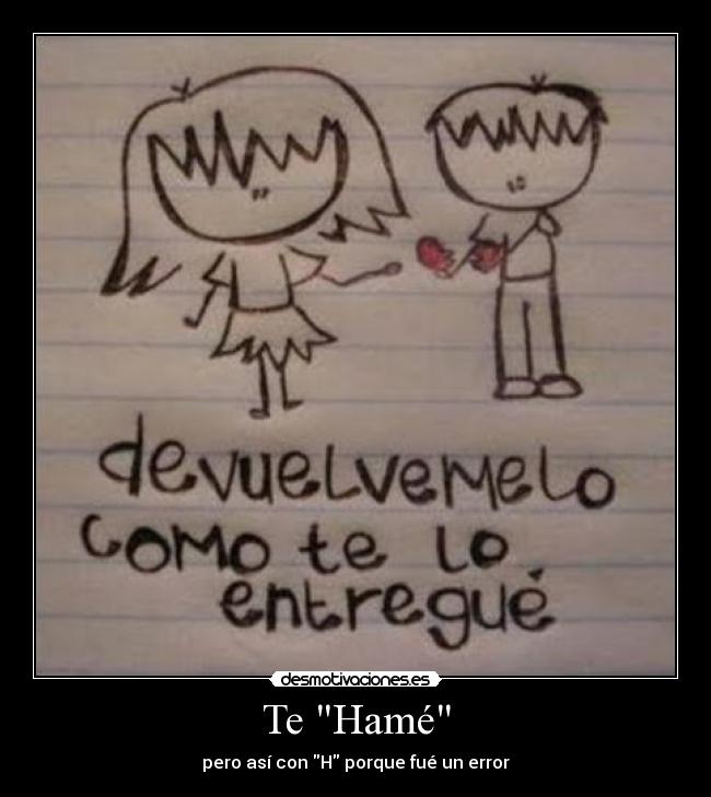 Te Hamé - pero así con H porque fué un error