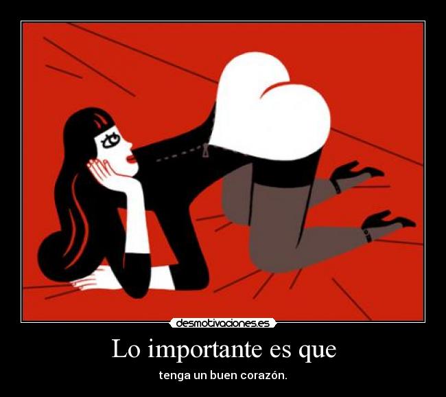 Lo importante es que - tenga un buen corazón.