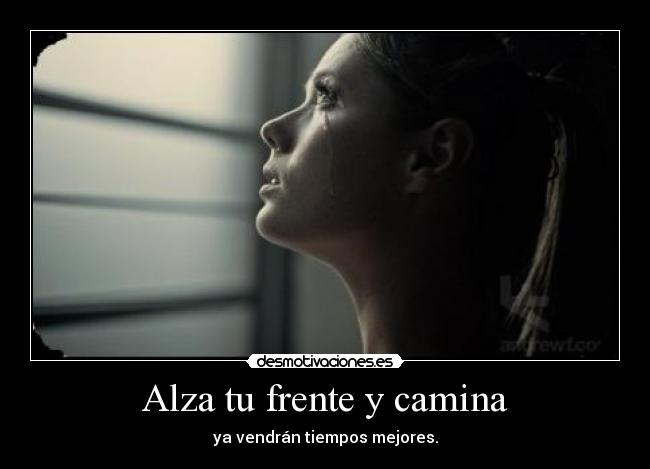 Alza tu frente y camina -