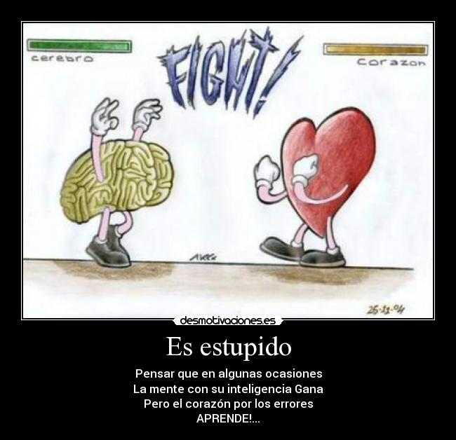 Es estupido - Pensar que en algunas ocasiones
La mente con su inteligencia Gana
Pero el corazón por los errores
APRENDE!...
