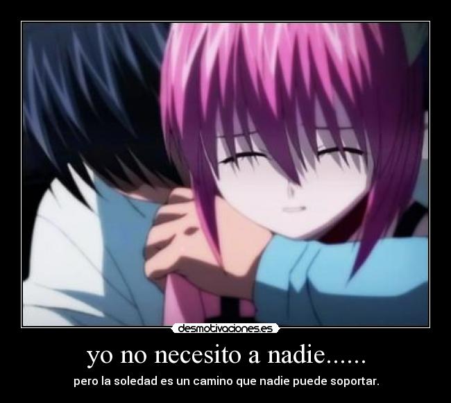 yo no necesito a nadie...... - pero la soledad es un camino que nadie puede soportar.