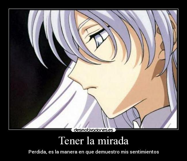 Tener la mirada - Perdida, es la manera en que demuestro mis sentimientos