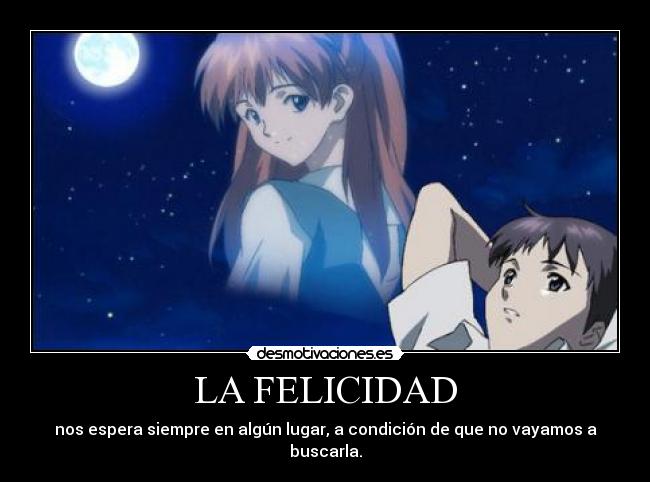 LA FELICIDAD - nos espera siempre en algún lugar, a condición de que no vayamos a buscarla.