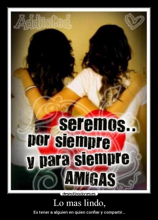 Lo mas lindo, - Es tener a alguien en quien confiar y compartir...