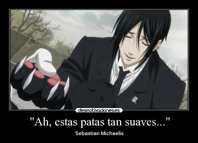 Ah, estas patas tan suaves... - Sebastian Michaelis