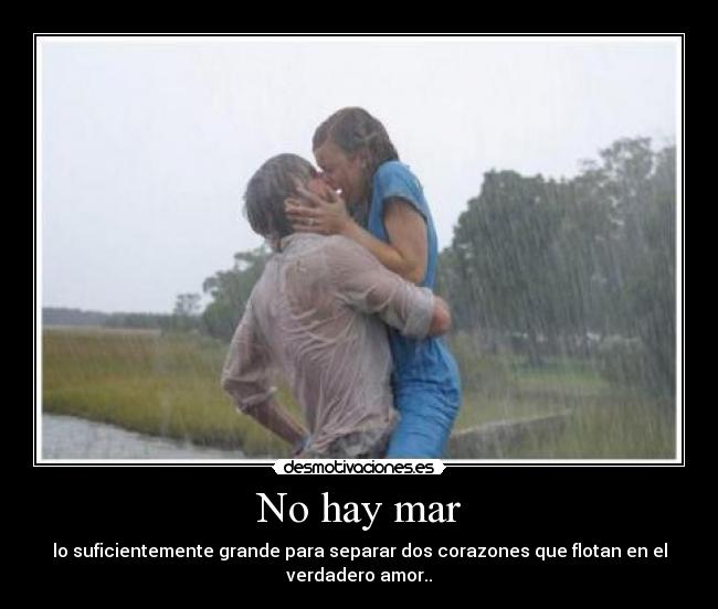 No hay mar - lo suficientemente grande para separar dos corazones que flotan en el
verdadero amor..