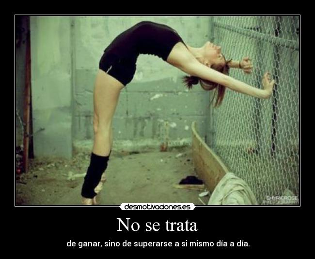 No se trata - de ganar, sino de superarse a si mismo día a día.