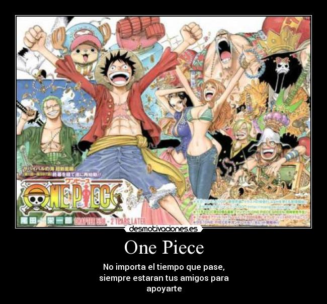 One Piece - No importa el tiempo que pase,
siempre estaran tus amigos para
apoyarte