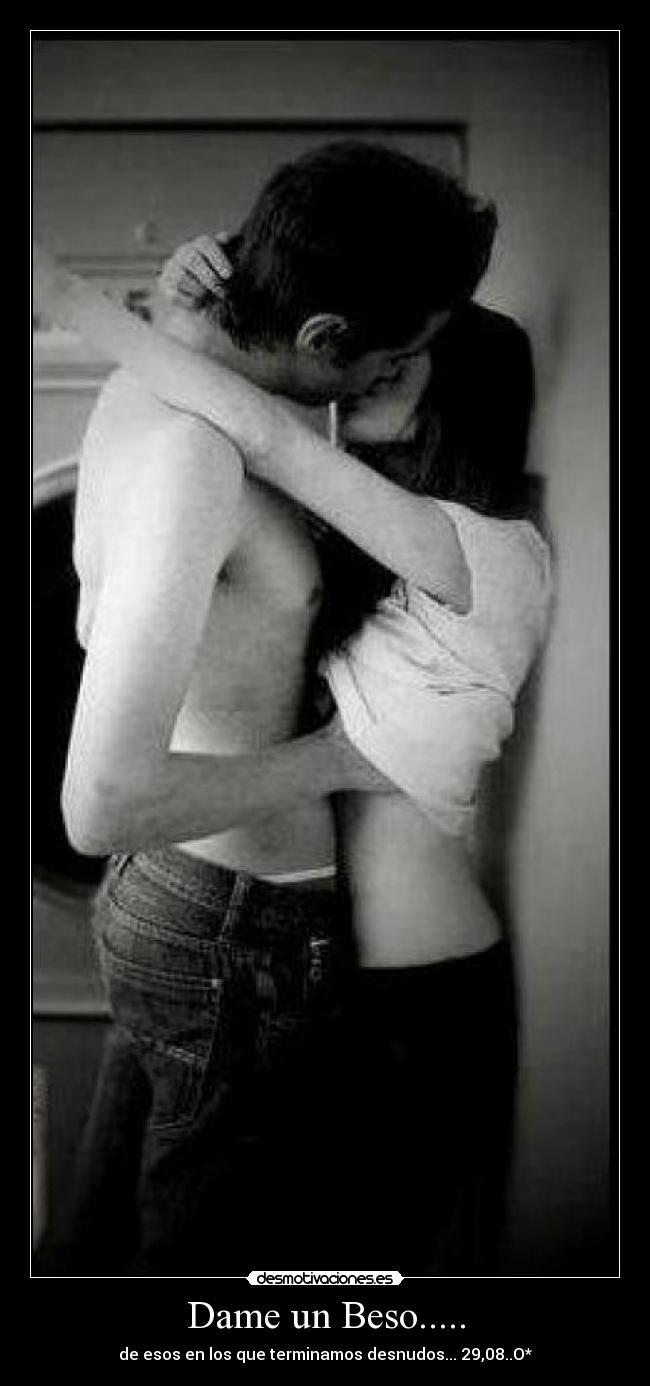 Dame un Beso..... - de esos en los que terminamos desnudos... 29,08..O*