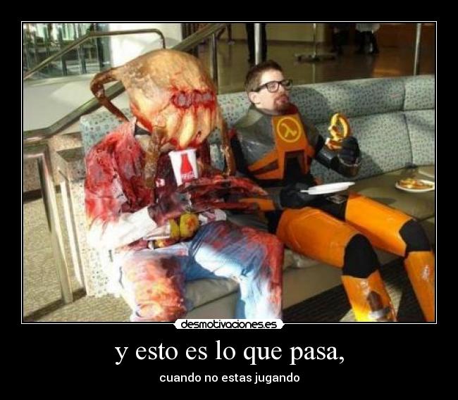 y esto es lo que pasa, - cuando no estas jugando