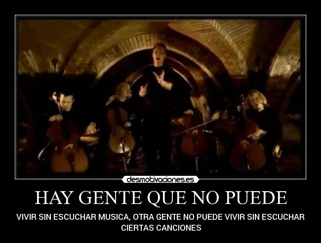 HAY GENTE QUE NO PUEDE - VIVIR SIN ESCUCHAR MUSICA, OTRA GENTE NO PUEDE VIVIR SIN ESCUCHAR
CIERTAS CANCIONES
