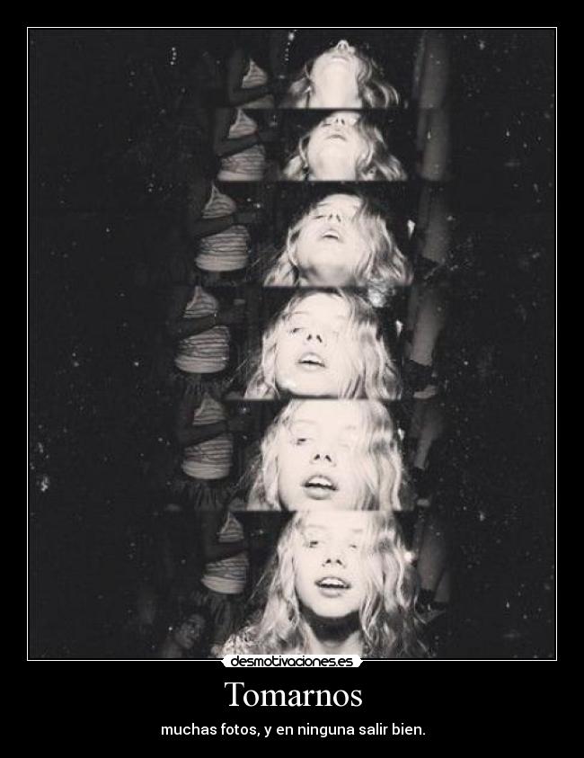 Tomarnos - muchas fotos, y en ninguna salir bien.