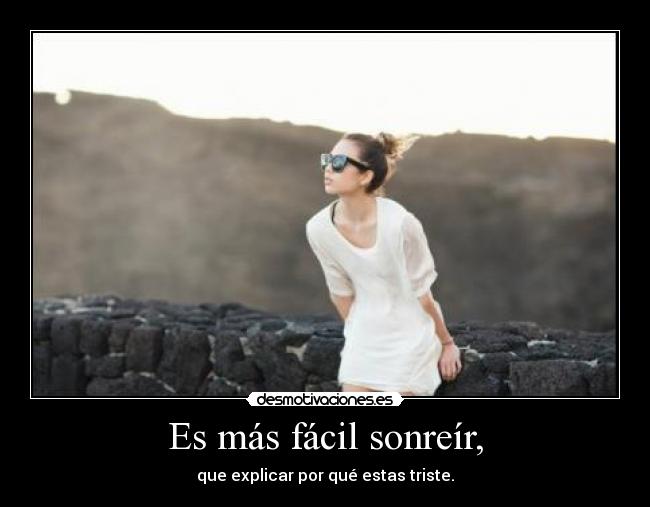 Es más fácil sonreír, - que explicar por qué estas triste.