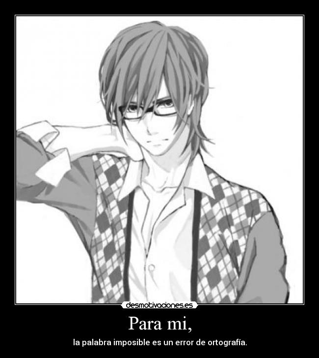 Para mi, - la palabra imposible es un error de ortografía.