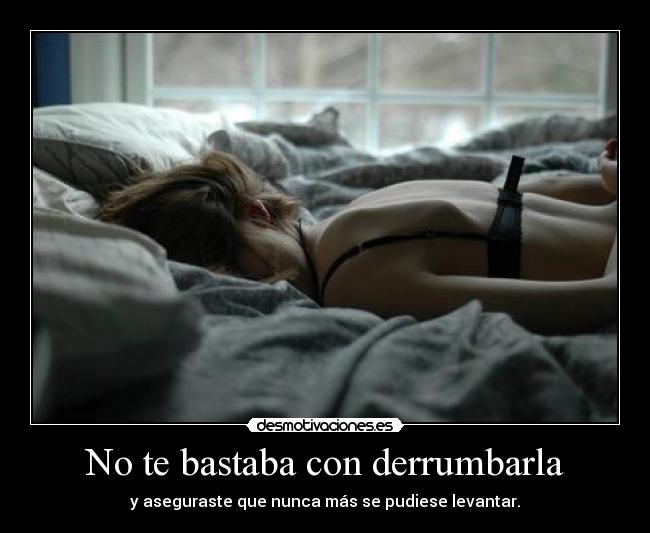 No te bastaba con derrumbarla -