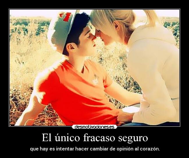 El único fracaso seguro - que hay es intentar hacer cambiar de opinión al corazón.