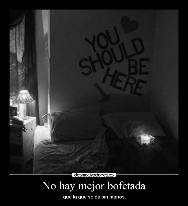 No hay mejor bofetada - que la que se da sin manos.