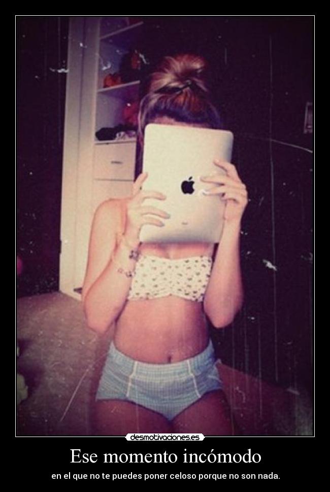 carteles ese momento incomodo que puedes poner celoso porque son nada desmotivaciones