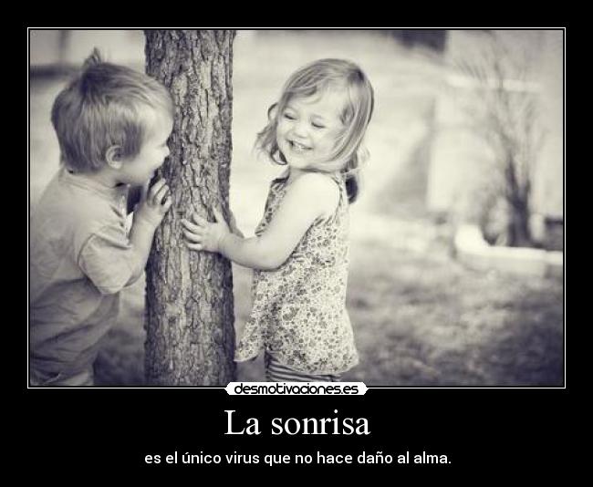La sonrisa - es el único virus que no hace daño al alma.