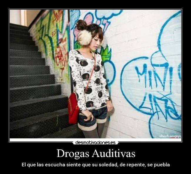 Drogas Auditivas - El que las escucha siente que su soledad, de repente, se puebla
