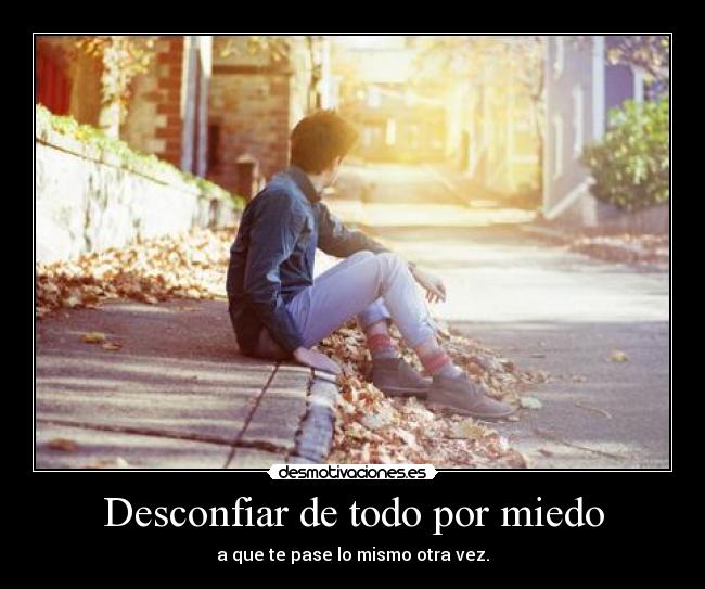 carteles miedo desconfiar todo por miedo que pase mismo otra vez desmotivaciones