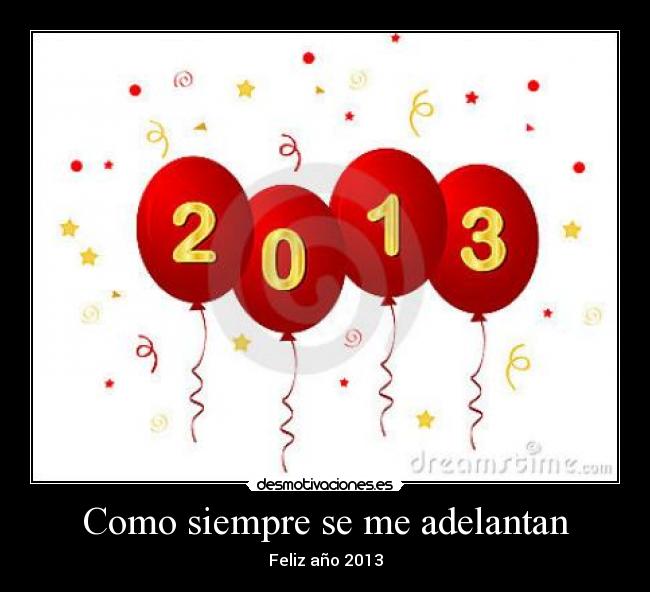 Como siempre se me adelantan - Feliz año 2013