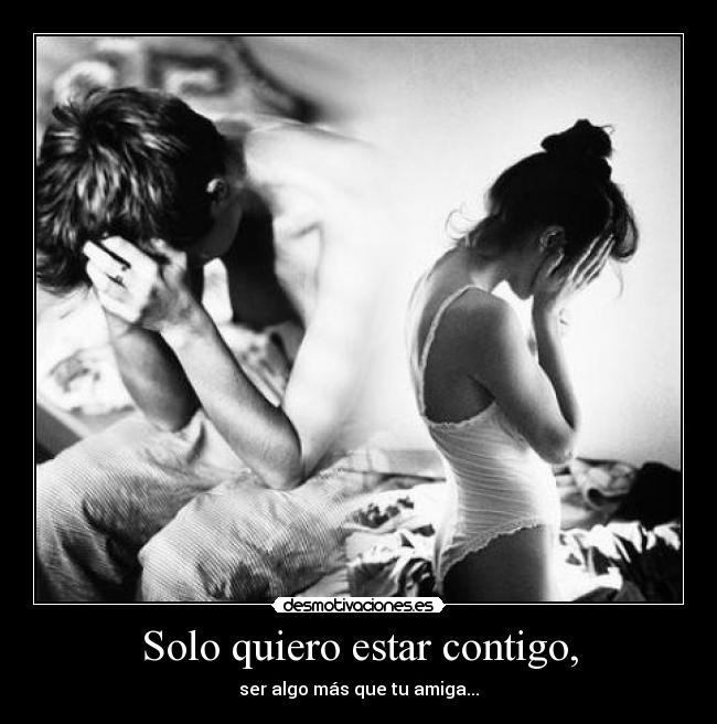 Solo quiero estar contigo, -